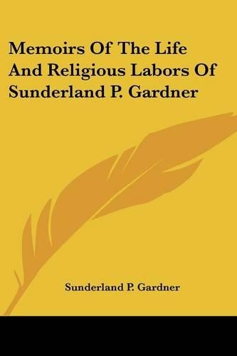 Memoirs Of The Life And Religious Labors Of Sunderland P. Gardner