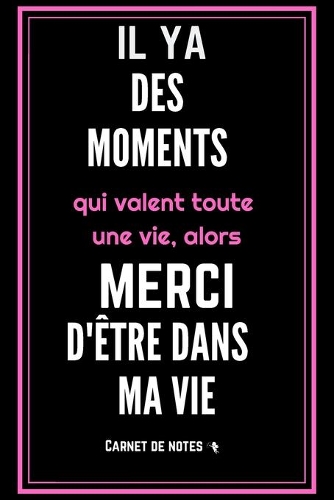 Il y a des moments qui valent toute une vie, alors merci d'être dans ma vie