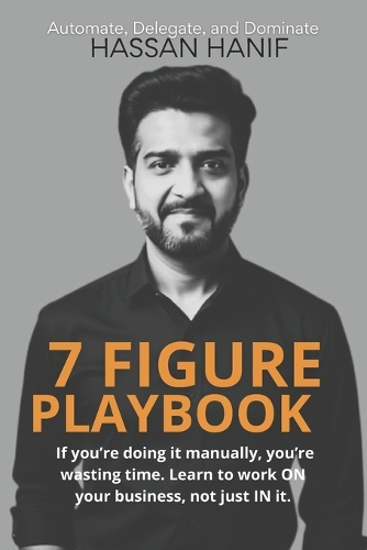 7 Figure Playbook: If you're doing it manually, you're wasting time. Learn to work ON your business, not just IN it.