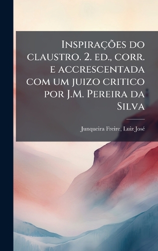 InspiraçÃµes do claustro. 2. ed., corr. e accrescentada com um juizo critico por J.M. Pereira da Silva