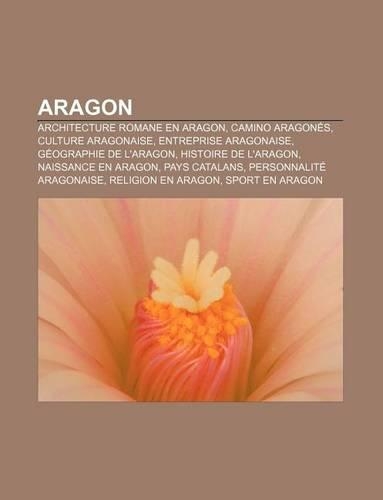Aragon: Architecture Romane En Aragon, Camino Aragones, Culture Aragonaise, Entreprise Aragonaise, Geographie de L'Aragon, Histoire de L'Aragon