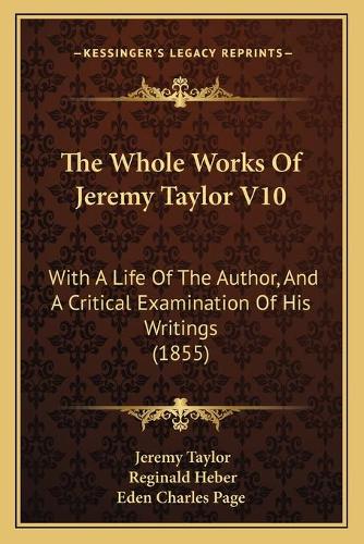 The Whole Works Of Jeremy Taylor V10: With A Life Of The Author, And A Critical Examination Of His Writings (1855)
