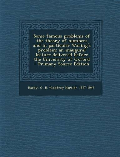 Some Famous Problems of the Theory of Numbers and in Particular Waring's Problem; An Inaugural Lecture Delivered Before the University of Oxford