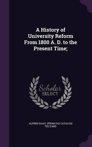 A History of University Reform From 1800 A. D. to the Present Time;