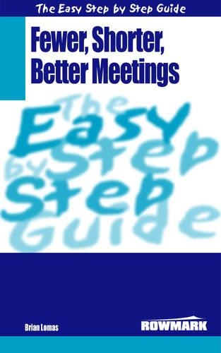 The Easy Step by Step Guide to Fewer,Shorter,Better Meetings: How to Make Meetings More Effective(Easy Step by Step Guides)