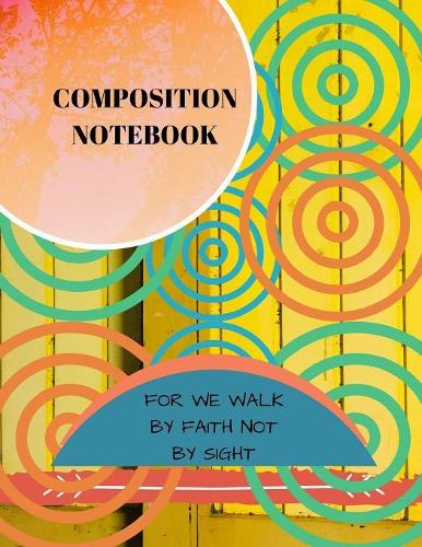 Composition Notebook: For we walk by faith not by sight