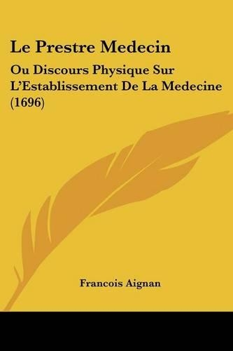 Le Prestre Medecin: Ou Discours Physique Sur L'Establissement De La Medecine (1696)