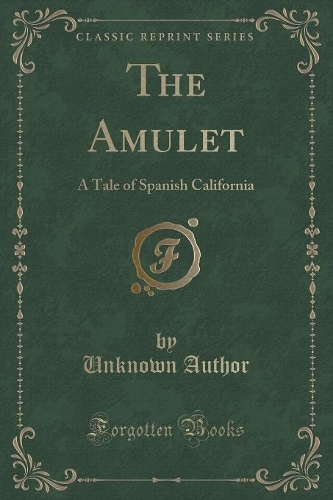 The Amulet: A Tale of Spanish California (Classic Reprint)