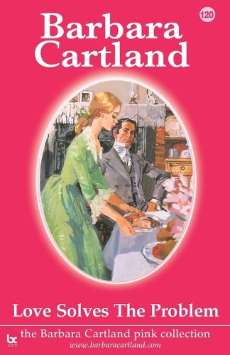 Love Solves the Problem: (120 The Barbara Cartland Pink Collection)
