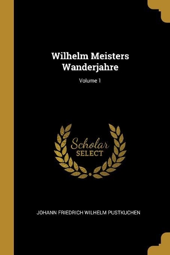 Wilhelm Meisters Wanderjahre; Volume 1