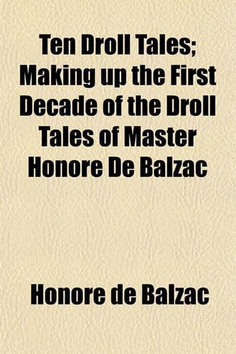 Ten Droll Tales; Making Up the First Decade of the Droll Tales of Master Honore de Balzac