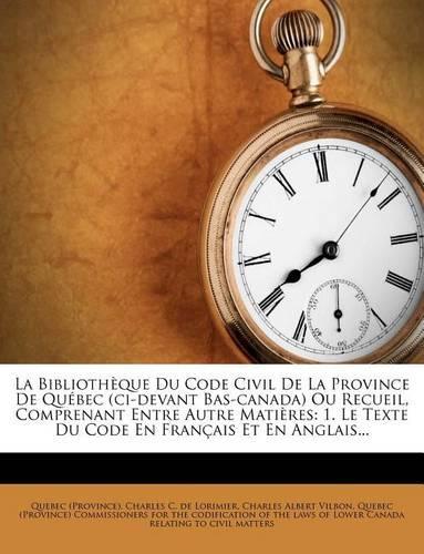 La Bibliotheque Du Code Civil de La Province de Quebec (CI-Devant Bas-Canada) Ou Recueil, Comprenant Entre Autre Matieres