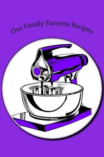 Our Family Favorite Recipes: Blank Cookbook Formatted for Your Menu Choices(Blank Books by Cover Creations)