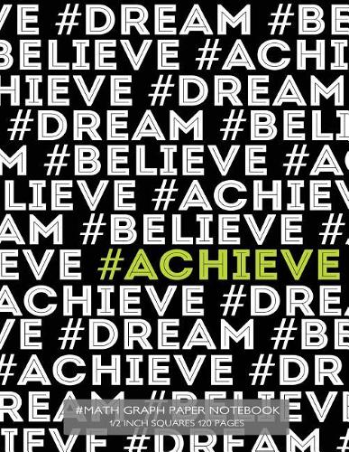 #Math Graph Paper Notebook 1/2 inch squares 120 pages: Notebook with #Achieve in green on black cover, 8.5 x 11 graph paper notebook with half inch squares, perfect bound, ideal for graphs, math sums, co