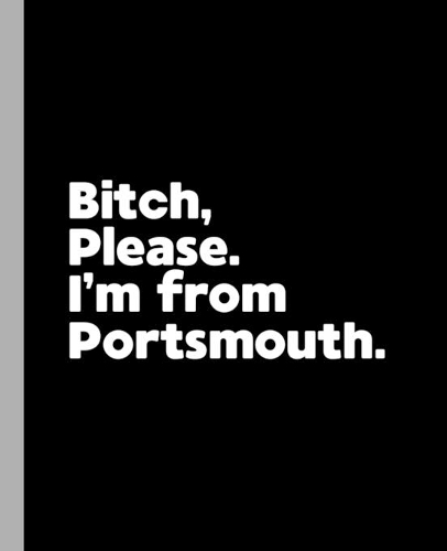 Bitch, Please. I'm From Portsmouth.: A Vulgar Adult Composition Book for a Native Portsmouth England, United Kingdom Resident