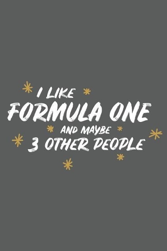 I Like Formula One and Maybe 3 Other People: Small 6x9 Notebook, Journal or Planner, 110 Lined Pages, Christmas, Birthday or Anniversary Gift Idea