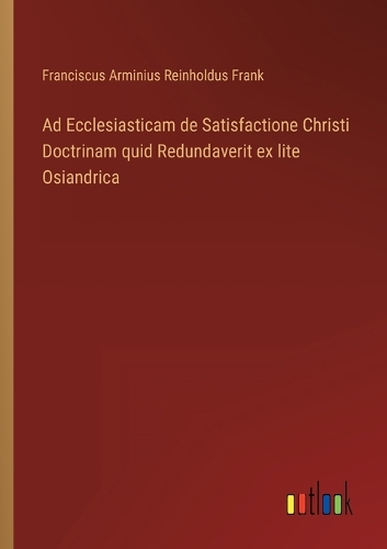Ad Ecclesiasticam de Satisfactione Christi Doctrinam quid Redundaverit ex lite Osiandrica