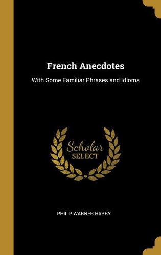 French Anecdotes: With Some Familiar Phrases and Idioms