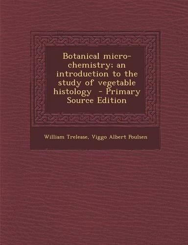Botanical Micro-Chemistry; An Introduction to the Study of Vegetable Histology