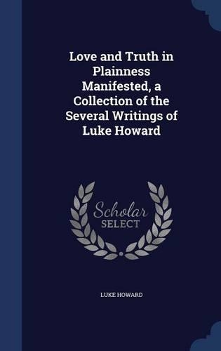 Love and Truth in Plainness Manifested, a Collection of the Several Writings of Luke Howard