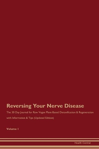 Reversing Your Nerve Disease: The 30 Day Journal for Raw Vegan Plant-Based Detoxification & Regeneration with Information & Tips (Updated Edition) Volume 1