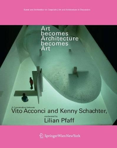 Art Becomes Architecture Becomes Art: A Conversation Between Vito Acconci and Kenny Schachter, Moderated by Lilian Pfaff(Art and Architecture in Discussion)