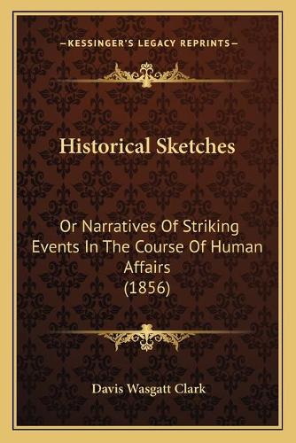 Historical Sketches: Or Narratives Of Striking Events In The Course Of Human Affairs (1856)