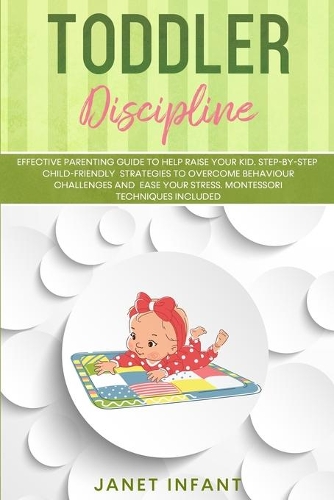 Toddler Discipline: Effective Parenting Guide to Help Raise your Kid. Step-by-step Child-friendly Strategies to Overcome Behaviour Challenges and Ease your Stress. Mont(1 Toddler Discipline and Potty Training)