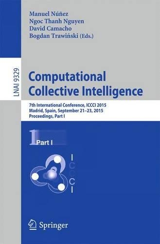 Computational Collective Intelligence: 7th International Conference, ICCCI 2015, Madrid, Spain, September 21-23, 2015, Proceedings, Part I(9329 Lecture Notes in Computer Science)
