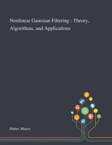 Nonlinear Gaussian Filtering: Theory, Algorithms, and Applications