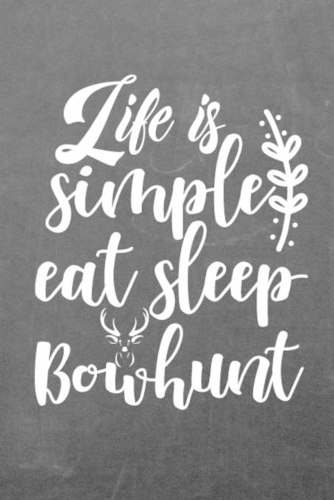 Life is Simple Eat Sleep Bowhunt