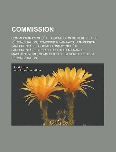 Commission: Commission D'Enquete, Commission de Verite Et de Reconciliation, Commission Par Pays, Commission Parlementaire, Commissions D'Enquete Parlementaires