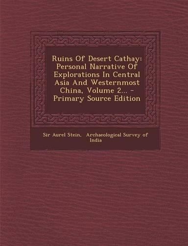 Ruins of Desert Cathay: Personal Narrative of Explorations in Central Asia and Westernmost China, Volume 2...