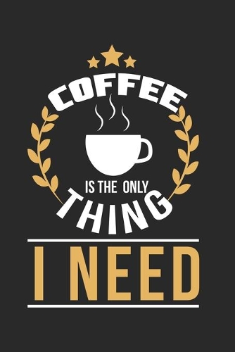 Coffe is the only thing I need!: ANGST TAGEBUCH - Angsttagebuch - Notizbuch mit 100 gepunktete Seiten für alle Notizen, Listen, Termine, Fortschritte, ... und alles was einem sonst 