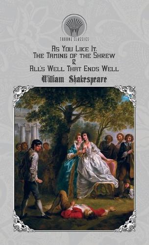 As You Like It, The Taming of the Shrew & All's Well That Ends Well: (Throne Classics)