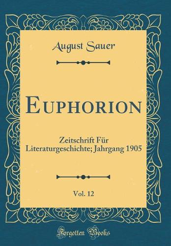 Euphorion, Vol. 12: Zeitschrift Für Literaturgeschichte; Jahrgang 1905 (Classic Reprint)