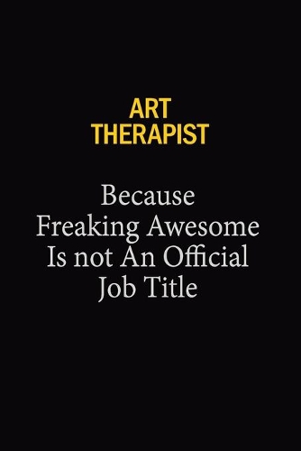 Art Therapist Because Freaking Awesome Is Not An Official Job Title: 6x9 Unlined 120 pages writing notebooks for Women and girls