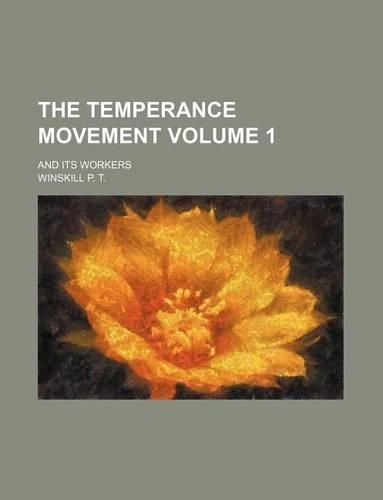 The Temperance Movement Volume 1; And Its Workers