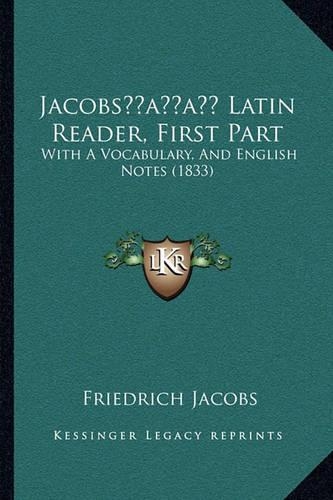 Jacobs' Latin Reader, First Part: With A Vocabulary, And English Notes (1833)