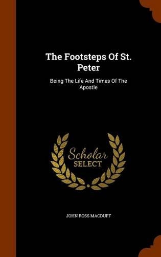 The Footsteps Of St. Peter: Being The Life And Times Of The Apostle
