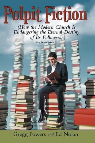 Pulpit Fiction: How the Modern Church is Endangering the Eternal Destiny of its Followers (KJV)