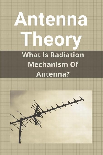 Antenna Theory: What Is Radiation Mechanism Of Antenna?: Dipole Antenna Theory