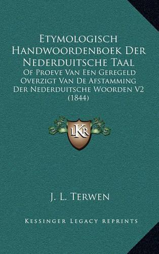 Etymologisch Handwoordenboek Der Nederduitsche Taal: Of Proeve Van Een Geregeld Overzigt Van de Afstamming Der Nederduitsche Woorden V2 (1844)