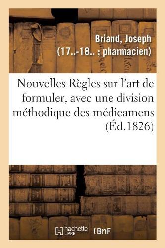 Nouvelles Règles Sur l'Art de Formuler, Avec Une Division Méthodique Des Médicamens