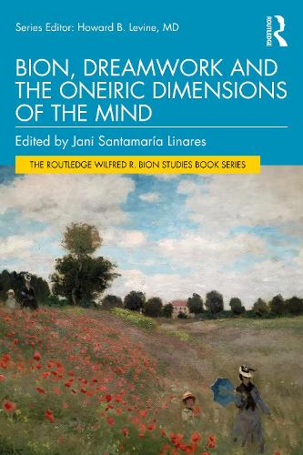 Bion, Dreamwork and the Oneiric Dimensions of the Mind: (The Routledge Wilfred R. Bion Studies Book Series)