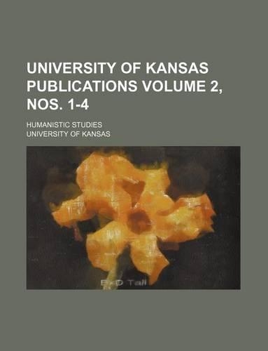 University of Kansas Publications Volume 2, Nos. 1-4; Humanistic Studies