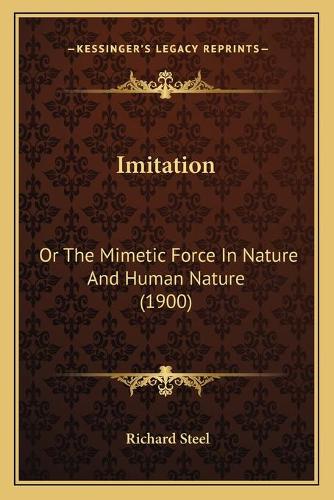 Imitation: Or The Mimetic Force In Nature And Human Nature (1900)