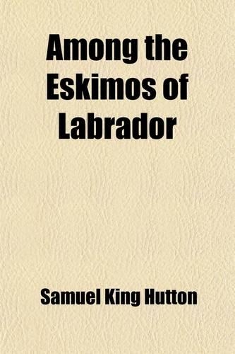 Among the Eskimos of Labrador; A Record of Five Years' Close Intercourse with the Eskimo Tribes of Labrador