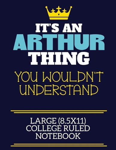 It's An Arthur Thing You Wouldn't Understand Large (8.5x11) College Ruled Notebook: A cute book to write in for any book lovers, doodle writers and budding authors!