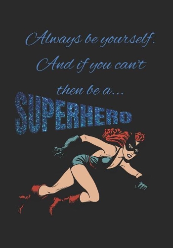 Always Be Yourself and If You Can't Then Be a Superhero: 2019 Weekly Planner / Diary